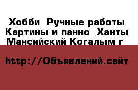 Хобби. Ручные работы Картины и панно. Ханты-Мансийский,Когалым г.